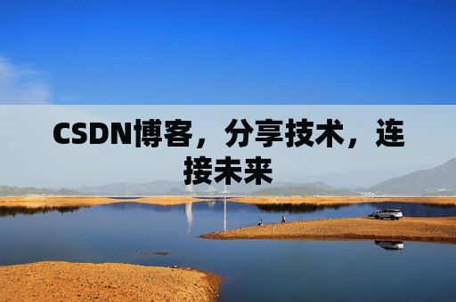 CSDN博客,分享技术,连接未来